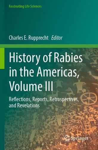 History of Rabies in the Americas, Volume III: Reflections, Reports, Retrospectives, and Revelations.