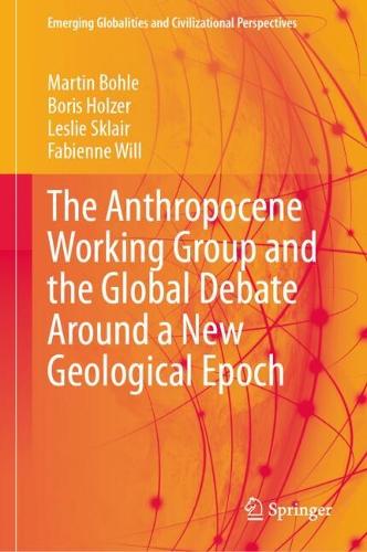The Anthropocene Working Group and the Global Debate Around a New Geological Epoch.