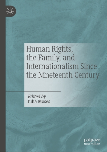 Human Rights, the Family, and Internationalism Since the Nineteenth Century.