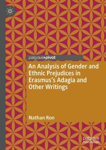 An Analysis of Gender and Ethnic Prejudices in Erasmus's Adagia and Other Writings.