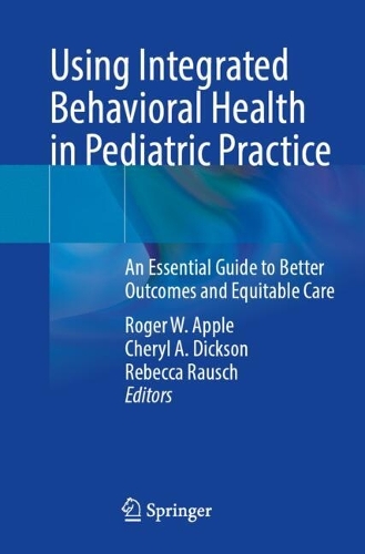 Using Integrated Behavioral Health in Pediatric Practice: An Essential Guide to Better Outcomes and Equitable Care.