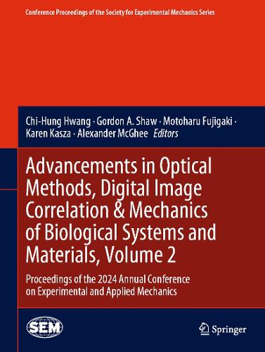 Advancements in Optical Methods, Digital Image Correlation & Mechanics of Biological Systems and Materials, Volume 2: Proceedings of the 2024 Annual Conference on Experimental and Applied Mechanics.