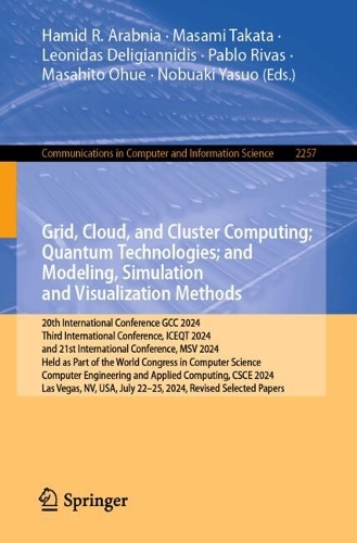Grid, Cloud, and Cluster Computing; Quantum Technologies; and Modeling, Simulation and Visualization Methods: 20th International Conference, GCC 2024, Third International Conference, ICEQT 2024, and 21st International Conference, MSV 2024, Held as Part of the World Congress in Computer Science, Computer Engineering and Applied Computing, CSCE 2024, Las Vegas, NV, USA, July 22-25, 2024, Revised Selected Papers.