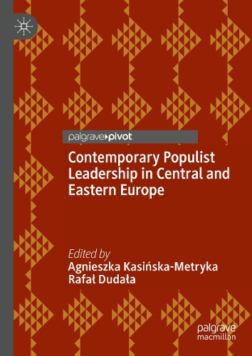 Contemporary Populist Leadership in Central and Eastern Europe.
