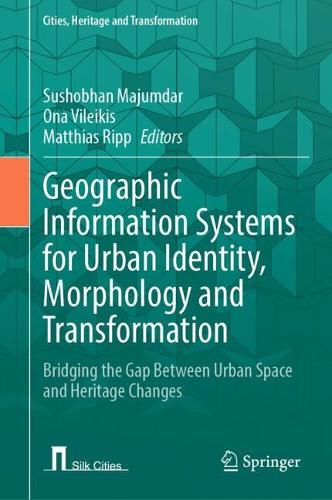 Geographic Information Systems for Urban Identity, Morphology and Transformation: Bridging the Gap Between Urban Space and Heritage Changes.