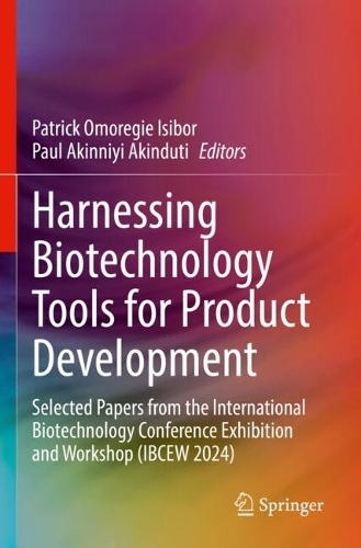 Harnessing Biotechnology Tools for Product Development: Selected Papers from the International Biotechnology Conference Exhibition and Workshop (IBCEW 2024).