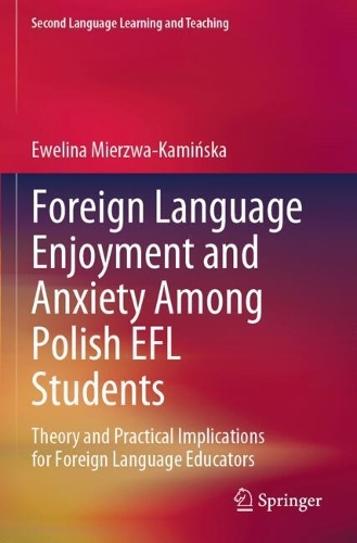 Foreign Language Enjoyment and Anxiety Among Polish EFL Students: Theory and Practical Implications for Foreign Language Educators.