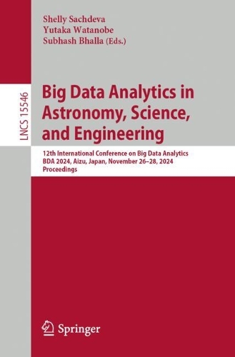 Big Data Analytics in Astronomy, Science, and Engineering: 12th International Conference on Big Data Analytics, BDA 2024, Aizu, Japan, November 26-28, 2024, Proceedings.