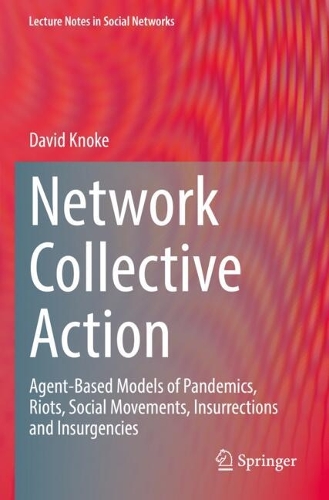 Network Collective Action: Agent-Based Models of Pandemics, Riots, Social Movements, Insurrections and Insurgencies.