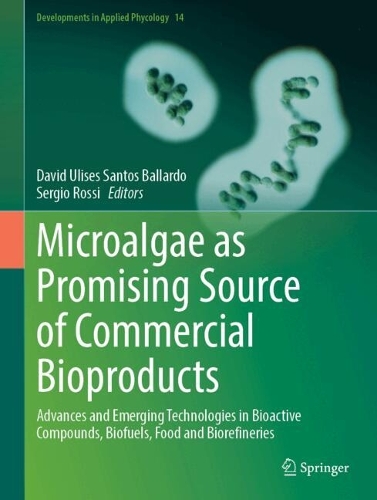 Microalgae as Promising Source of Commercial Bioproducts: Advances and Emerging Technologies in Bioactive Compounds, Biofuels, Food and Biorefineries.