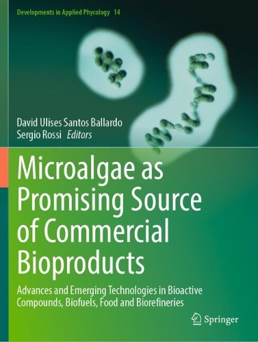 Microalgae as Promising Source of Commercial Bioproducts: Advances and Emerging Technologies in Bioactive Compounds, Biofuels, Food and Biorefineries.