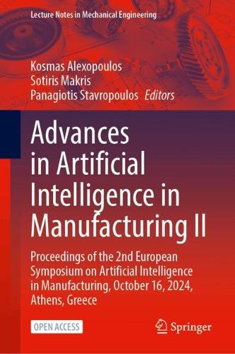 Advances in Artificial Intelligence in Manufacturing II: Proceedings of the 2nd European Symposium on Artificial Intelligence in Manufacturing, October 16, 2024, Athens, Greece.