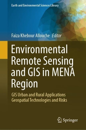 Environmental Remote Sensing and GIS in MENA Region: GIS Urban and Rural Applications Geospatial Technologies and Risks.