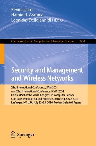 Security and Management and Wireless Networks: 23rd International Conference, SAM 2024 and 23rd International Conference, ICWN 2024, Held as Part of the World Congress in Computer Science, Computer Engineering and Applied Computing, CSCE 2024, Las Vegas, NV, USA, July 22-25, 2024, Revised Selected Papers.