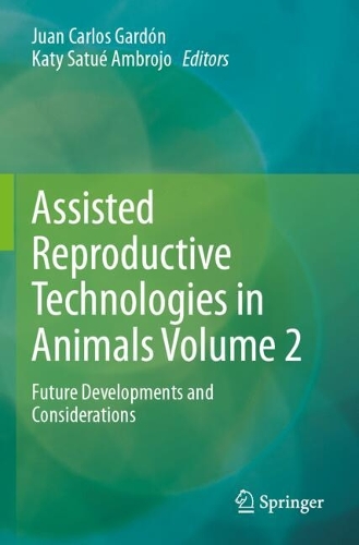 Assisted Reproductive Technologies in Animals Volume 2: Future Developments and Considerations.