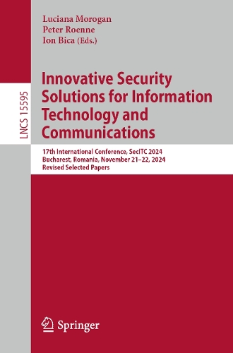 Innovative Security Solutions for Information Technology and Communications: 17th International Conference, SecITC 2024, Bucharest, Romania, November 21-22, 2024, Revised Selected Papers.