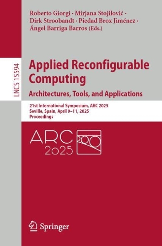 Applied Reconfigurable Computing. Architectures, Tools, and Applications: 21st International Symposium, ARC 2025, Seville, Spain, April 9-11, 2025, Proceedings.