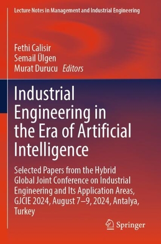Industrial Engineering in the Era of Artificial Intelligence: Selected Papers from the Hybrid Global Joint Conference on Industrial Engineering and Its Application Areas, GJCIE 2024, August 7-9, 2024, Antalya, Turkey.