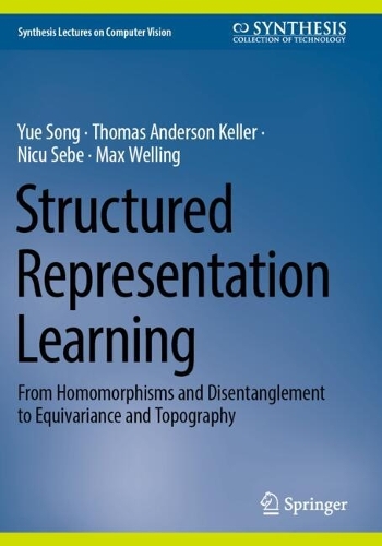 Structured Representation Learning: From Homomorphisms and Disentanglement to Equivariance and Topography.