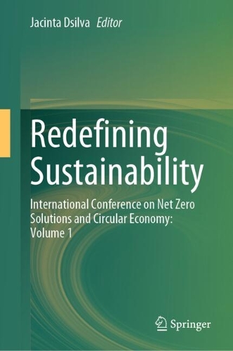 Redefining Sustainability: International Conference On Net Zero Solutions And Circular Economy: Volume 1.