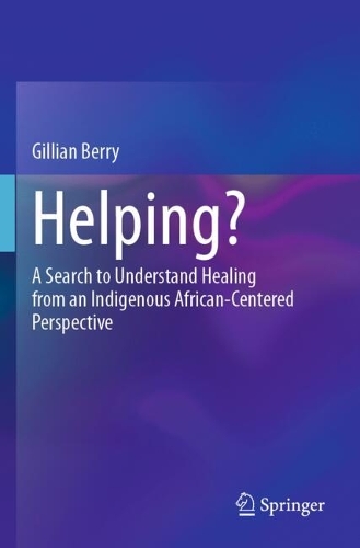 Helping?: A Search to Understand Healing from an Indigenous African-Centered Perspective.