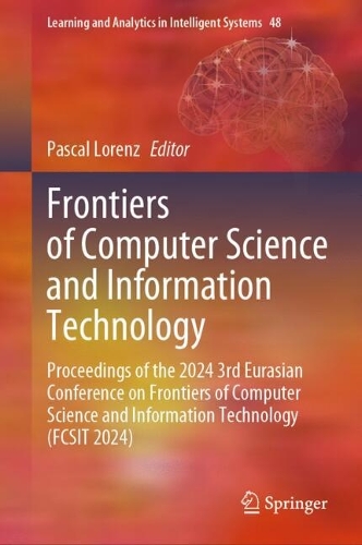 Frontiers of Computer Science and Information Technology: Proceedings of the 2024 3rd Eurasian Conference on Frontiers of Computer Science and Information Technology (FCSIT 2024).