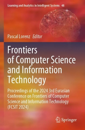 Frontiers of Computer Science and Information Technology: Proceedings of the 2024 3rd Eurasian Conference on Frontiers of Computer Science and Information Technology (FCSIT 2024).