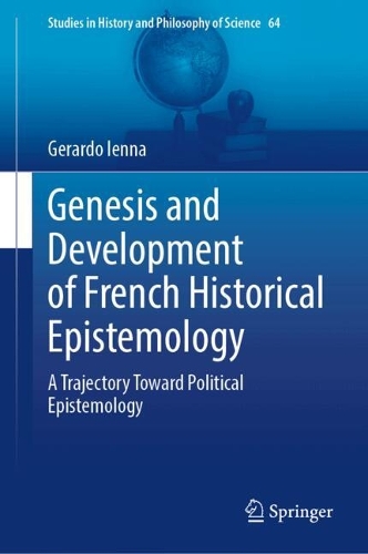Genesis and Development of French Historical Epistemology: A Trajectory Toward Political Epistemology.