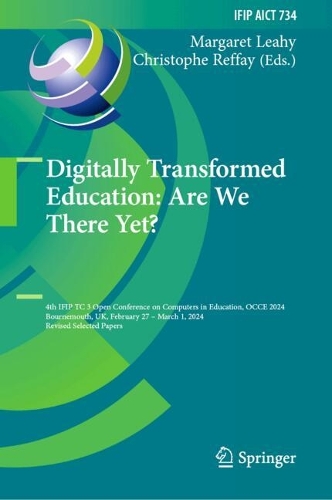 Digitally Transformed Education: Are We There Yet?: 4th IFIP TC 3 Open Conference on Computers in Education, OCCE 2024, Bournemouth, UK, February 27 - March 1, 2024, Revised Selected Papers.