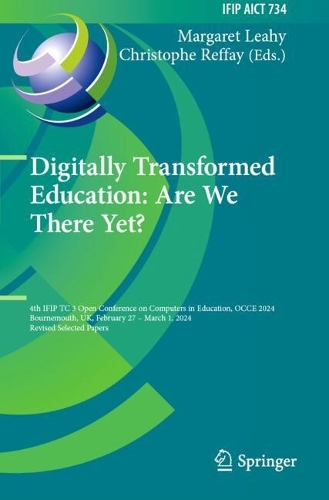 Digitally Transformed Education: Are We There Yet?: 4th IFIP TC 3 Open Conference on Computers in Education, OCCE 2024, Bournemouth, UK, February 27 - March 1, 2024, Revised Selected Papers.