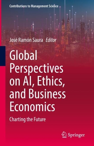 Global Perspectives on AI, Ethics, and Business Economics: Charting the Future.