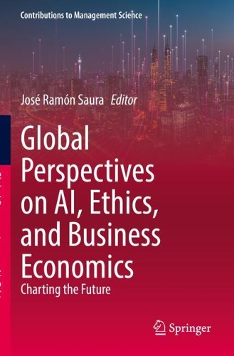 Global Perspectives on AI, Ethics, and Business Economics: Charting the Future.