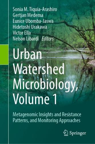 Urban Watershed Microbiology, Volume 1: Metagenomic Insights and Resistance Patterns, and Monitoring Approaches.