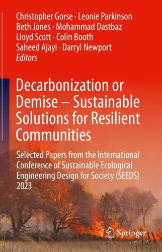 Decarbonization or Demise - Sustainable Solutions for Resilient Communities: Selected Papers from the International Conference of Sustainable Ecological Engineering Design for Society (SEEDS) 2023.