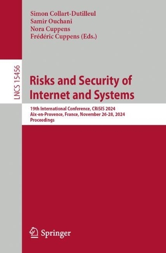 Risks and Security of Internet and Systems: 19th International Conference, CRiSIS 2024, Aix-en-Provence, France, November 26-28, 2024, Proceedings.