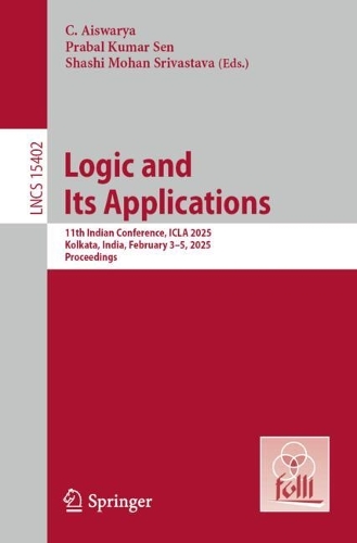 Logic and Its Applications: 11th Indian Conference, ICLA 2025, Kolkata, India, February 3-5, 2025, Proceedings.