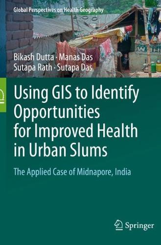 Using GIS to Identify Opportunities for Improved Health in Urban Slums: The Applied Case of Midnapore, India.