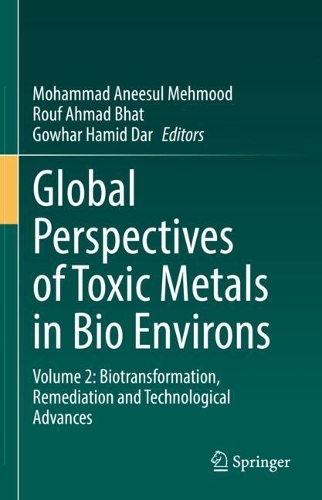 Global Perspectives of Toxic Metals in Bio Environs: Volume 2: Biotransformation, Remediation and Technological Advances.