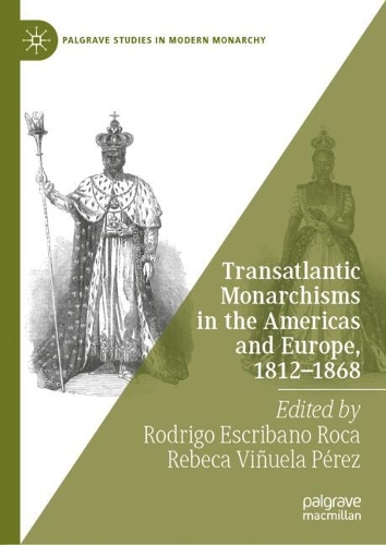 Transatlantic Monarchisms in the Americas and Europe, 1812-1868.