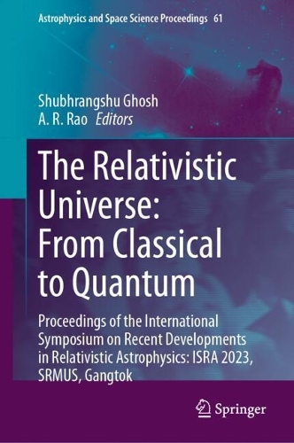 The Relativistic Universe: From Classical to Quantum: Proceedings of the International Symposium on Recent Developments in Relativistic Astrophysics: ISRA 2023, SRMUS, Gangtok.