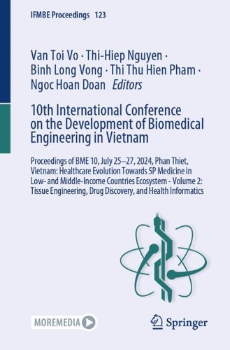 10th International Conference on the Development of Biomedical Engineering in Vietnam: Proceedings of BME 10, July 25-27, 2024, Phan Thiet, Vietnam: Healthcare Evolution Towards 5P Medicine in Low- and Middle-Income Countries Ecosystem - Volume 2: Tissue Engineering, Drug Discovery, and Health Informatics.