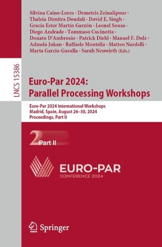 Euro-Par 2024: Parallel Processing Workshops: Euro-Par 2024 International Workshops, Madrid, Spain, August 26-30, 2024, Proceedings, Part II.