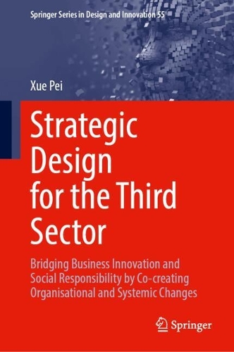 Strategic Design for the Third Sector: Bridging Business Innovation and Social Responsibility by Co-creating Organisational and Systemic Changes.