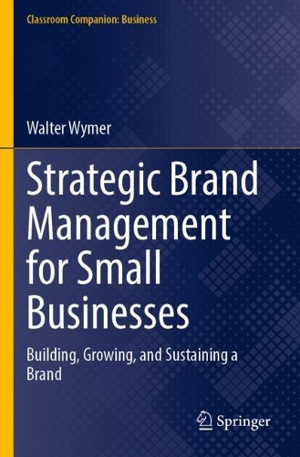 Strategic Brand Management for Small Businesses: Building, Growing, and Sustaining a Brand.