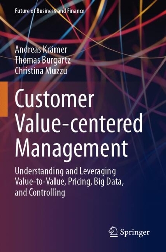 Customer Value-centered Management: Understanding and Leveraging Value-to-Value, Pricing, Big Data, and Controlling.