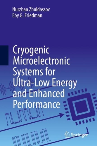 Cryogenic Microelectronic Systems for Ultra-Low Energy and Enhanced Performance.