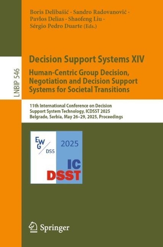 Decision Support Systems XIV. Human-Centric Group Decision, Negotiation and Decision Support Systems for Societal Transitions: 11th International Conference on Decision Support System Technology, ICDSST 2025, Belgrade, Serbia, May 26-29, 2025, Proceedings.