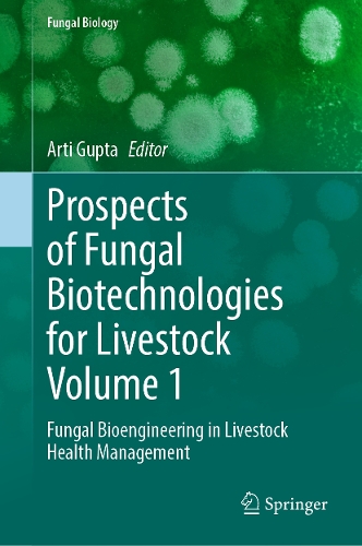 Prospects of Fungal Biotechnologies for Livestock Volume 1: Fungal Bioengineering in Livestock Health Management.