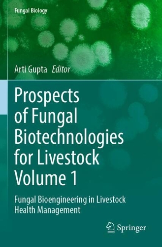 Prospects of Fungal Biotechnologies for Livestock Volume 1: Fungal Bioengineering in Livestock Health Management.