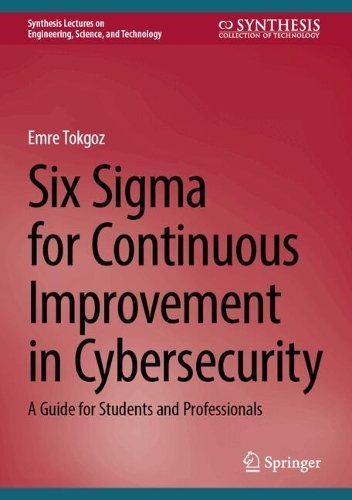 Six Sigma for Continuous Improvement in Cybersecurity: A Guide for Students and Professionals.